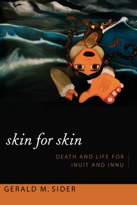 Skin for Skin: Death and Life for Inuit and Innu by Sider, Gerald M.