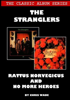 The Classic Album Series: The Stranglers - Rattus Norvegicus and No More Heroes by Wade, Chris