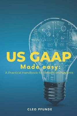 United States GAAP Made Easy: A Practical Handbook for Non-US Residents by Pfunde, Cleo