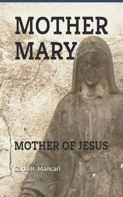 Mother Mary: Mother of Jesus by Mancari, Carla R.