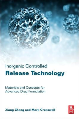 Inorganic Controlled Release Technology: Materials and Concepts for Advanced Drug Formulation by Zhang, Xiang