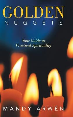 Golden Nuggets: Your Guide to Practical Spirituality by Arwén, Mandy