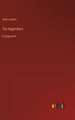 The Night-Born: in large print by London, Jack