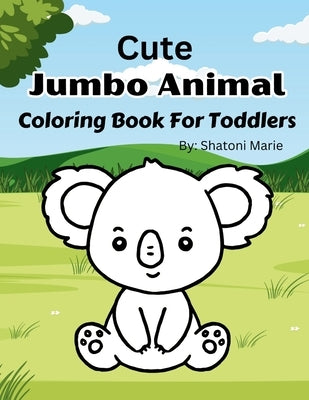 Cute Jumbo Animal Coloring Book For Toddlers and Kids: Jumbo Coloring Pictures for ages 2-8 by Marie, Shatoni