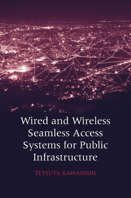 Wired and Wireless Seamless Access Systems for Public Infrastructure by Kawanishi, Tetsuya