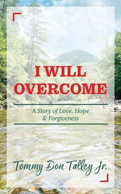 I Will Overcome: A Story of Love, Hope & Forgiveness by Talley, Tommy Don