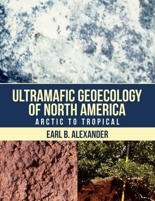Ultramafic Geoecology of North America: Arctic to Tropical by Alexander, Earl B.