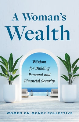 A Woman's Wealth: Wisdom for Building Personal and Financial Security by Women on Money Collective