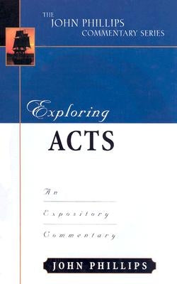 Exploring Acts: An Expository Commentary by Phillips, John