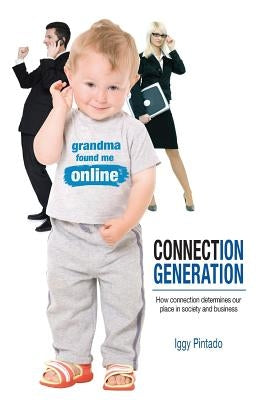 Connection Generation: How connection determines our place in society and business by Pintado, Iggy