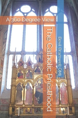 The Catholic Priesthood: A 360 Degree View by Bramwell Omi, Bevil