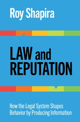 Law and Reputation: How the Legal System Shapes Behavior by Producing Information by Shapira, Roy