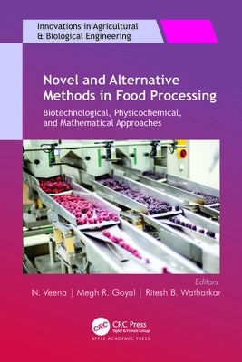 Novel and Alternative Methods in Food Processing: Biotechnological, Physicochemical, and Mathematical Approaches by Veena, N.