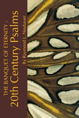 The Banquet of Eternity:: 20th Century Psalms. by Neubauer, Raymond L.
