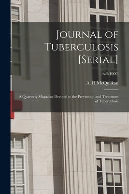 Journal of Tuberculosis [serial]: a Quarterly Magazine Devoted to the Prevention and Treatment of Tuberculosis; v.2(1900) by McQuilkan, A. H.