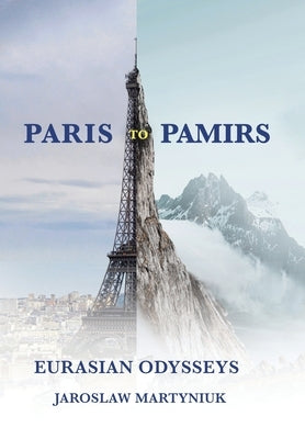 Paris to Pamirs: Eurasian Odysseys by Martyniuk, Jaroslaw