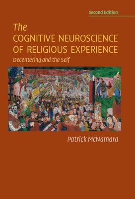 The Cognitive Neuroscience of Religious Experience: Decentering and the Self by McNamara, Patrick