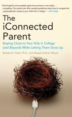 The iConnected Parent: Staying Close to Your Kids in College (and Beyond) While Letting Them Grow Up by Hofer, Barbara K.