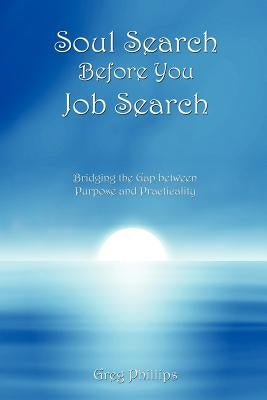 Soul Search Before You Job Search by Phillips, Greg