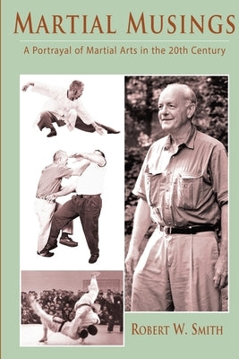 Martial Musings: A Portrayal of Martial Arts in the 20th Century by Smith, Robert W.