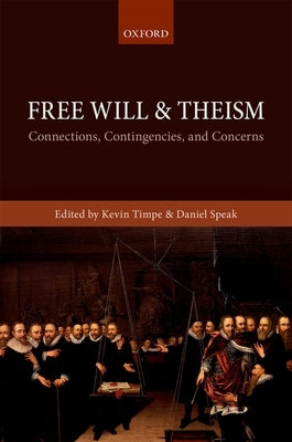 Free Will and Theism: Connections, Contingencies, and Concerns by Timpe, Kevin