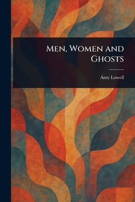 Men, Women and Ghosts by Lowell, Amy