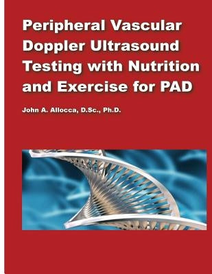 Peripheral Vascular Doppler Ultrasound Testing with Nutrition and Exercise for P by Allocca, John a.