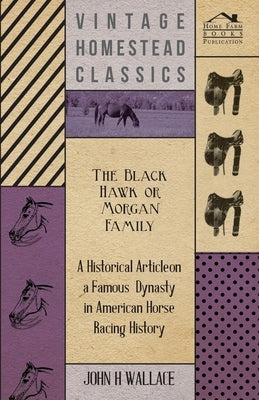 The Black Hawk or Morgan Family - A Historical Article on a Famous Dynasty in American Horse Racing History by Wallace, John H.