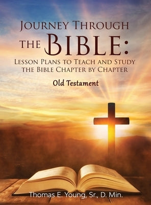 Journey Through the Bible: Lesson Plans to Teach and Study the Bible Chapter by Chapter Old Testament by Young, Thomas E.