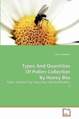 Types And Quantities Of Pollen Collection By Honey Bee by Mandouh, Dina