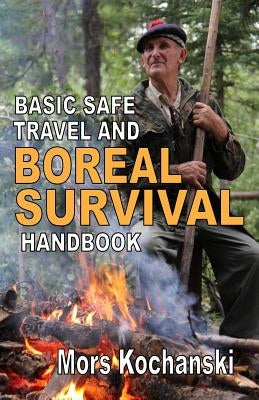 Basic Safe Travel and Boreal Survival Handbook: Gems from Wilderness Arts and Recreation Magazine by Kochanski, Mors