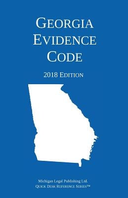 Georgia Evidence Code; 2018 Edition by Michigan Legal Publishing Ltd