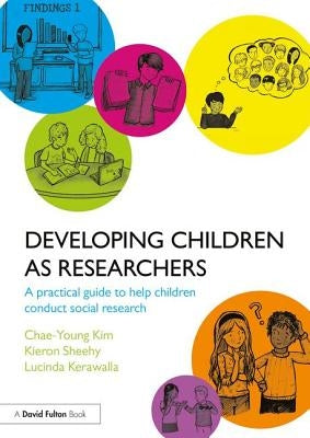 Developing Children as Researchers: A Practical Guide to Help Children Conduct Social Research by Kim, Chae-Young