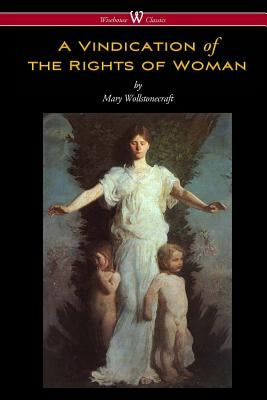 A Vindication of the Rights of Woman (Wisehouse Classics - Original 1792 Edition) by Wollstonecraft, Mary