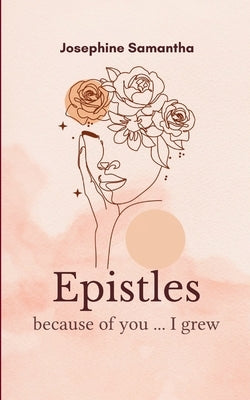 Epistles because of you, I grew by Samantha, Josephine