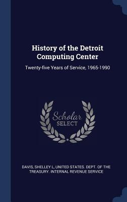 History of the Detroit Computing Center: Twenty-five Years of Service, 1965-1990 by Davis, Shelley L.
