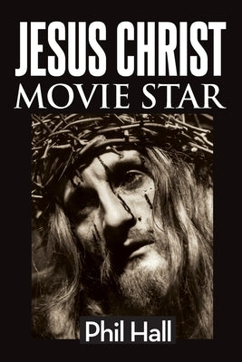 Jesus Christ Movie Star by Hall, Phil