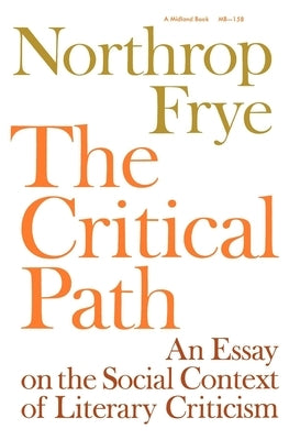 The Critical Path: An Essay on the Social Context of Literary Criticism by Frye, Northrop