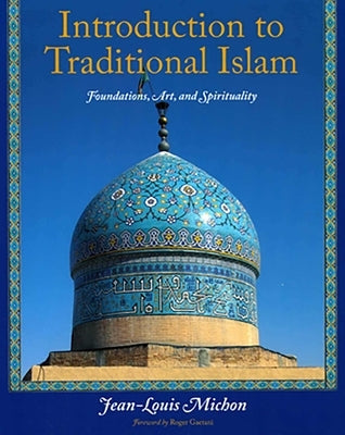 Introduction to Traditional Islam: Foundations, Art and Spirituality by Michon, Jean-Louis