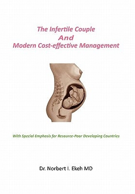 The Infertile Couple And Modern Cost-effective Management by Ekeh, Norbert I.