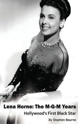 Lena Horne (hardback): The M-G-M Years - Hollywood's First Black Star by Bourne, Stephen