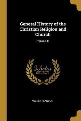 General History of the Christian Religion and Church; Volume III by Neander, August