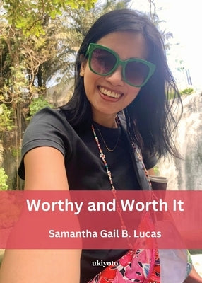 Worthy and Worth It by Samantha Gail B Lucas