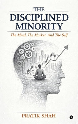 The Disciplined Minority: The Mind, The Market, And The Self by Pratik Shah