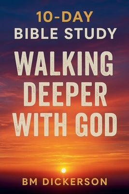 10 Day Bible Study Walking Deeper with God by Dickerson, Bm