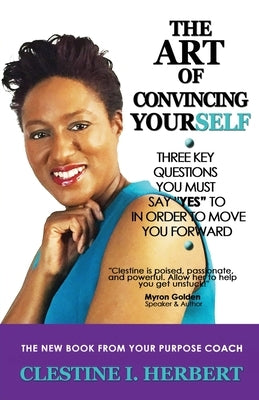 The Art of Convincing Yourself: 3 Questions that will lead you to success by Herbert, Clestine I.