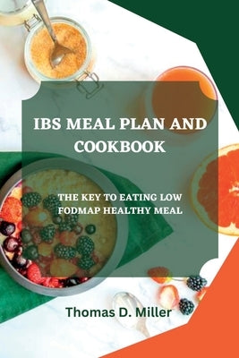 Ibs Meal Plan and Cookbook: The Key to Eating Low Fodmap Healthy Meal by D. Miller, Thomas
