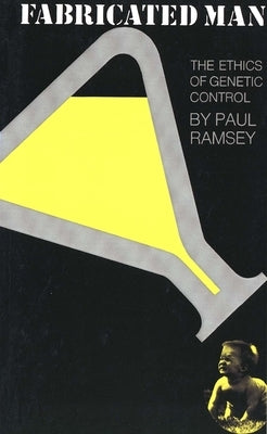Fabricated Man: The Ethics of Genetic Control by Ramsey, Paul