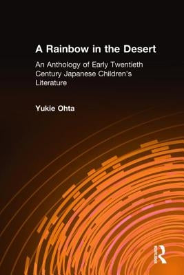 A Rainbow in the Desert: An Anthology of Early Twentieth Century Japanese Children's Literature: An Anthology of Early Twentieth Century Japanese Chil by Ohta, Yukie