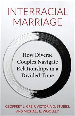 Interracial Marriage: How Diverse Couples Navigate Relationships in a Divided Time by Greif, Geoffrey